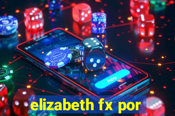 elizabeth fx por